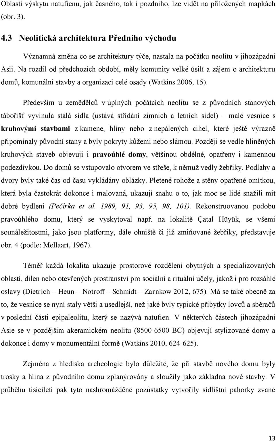 Na rozdíl od předchozích období, měly komunity velké úsilí a zájem o architekturu domů, komunální stavby a organizaci celé osady (Watkins 2006, 15).