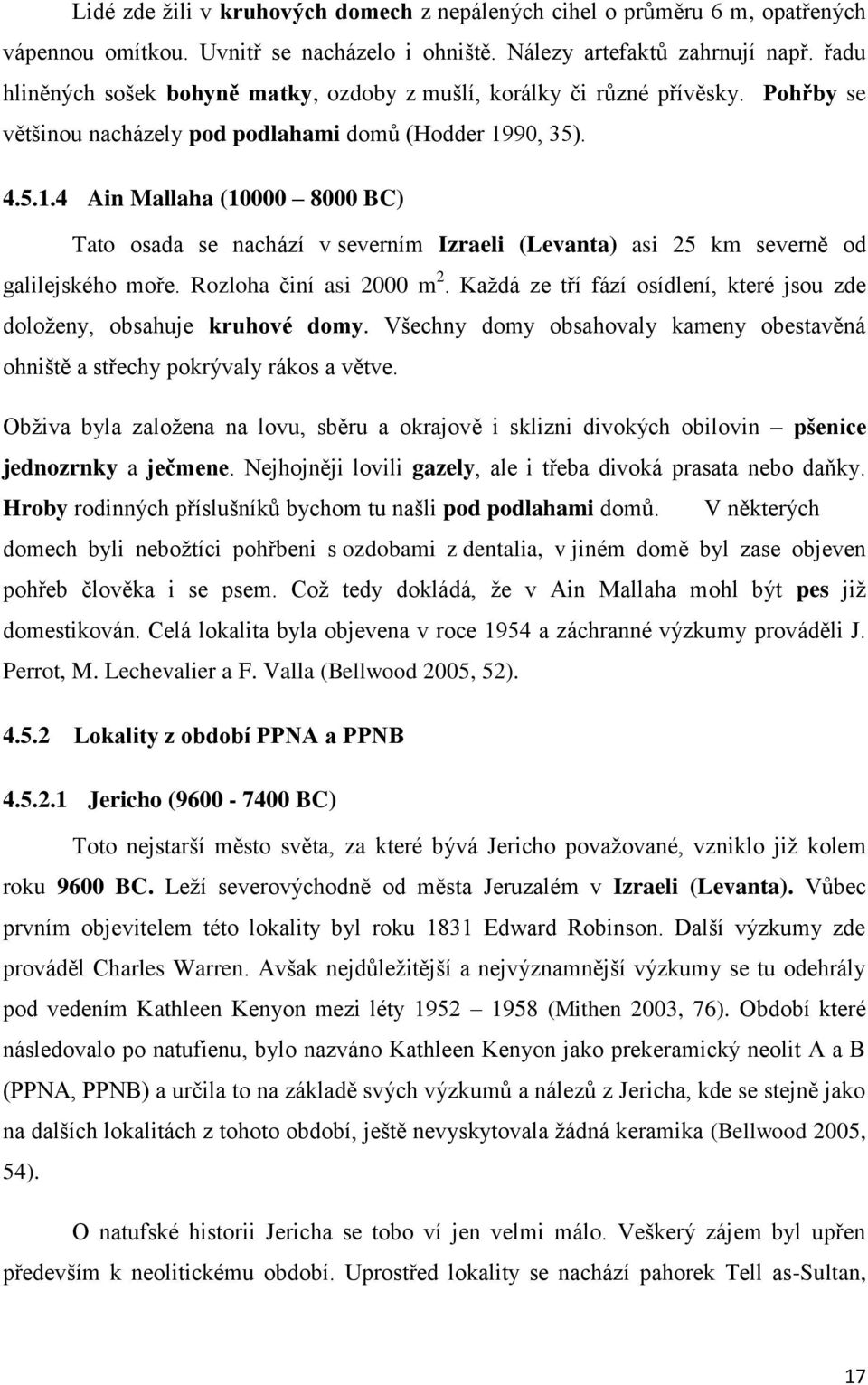 90, 35). 4.5.1.4 Ain Mallaha (10000 8000 BC) Tato osada se nachází v severním Izraeli (Levanta) asi 25 km severně od galilejského moře. Rozloha činí asi 2000 m 2.