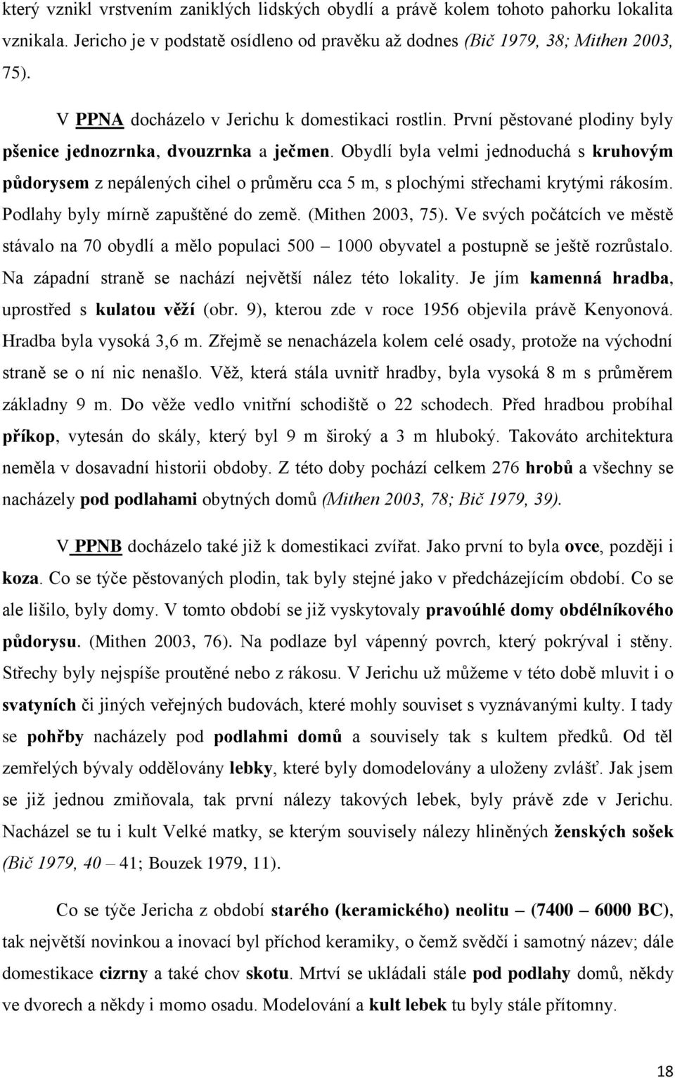 Obydlí byla velmi jednoduchá s kruhovým půdorysem z nepálených cihel o průměru cca 5 m, s plochými střechami krytými rákosím. Podlahy byly mírně zapuštěné do země. (Mithen 2003, 75).