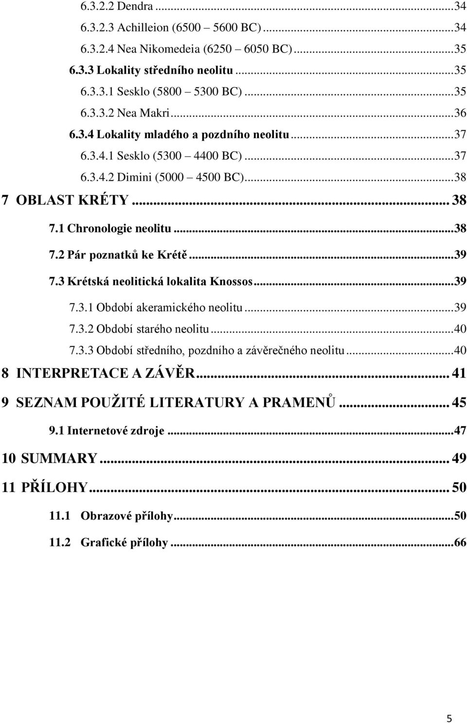 .. 39 7.3 Krétská neolitická lokalita Knossos... 39 7.3.1 Období akeramického neolitu... 39 7.3.2 Období starého neolitu... 40 7.3.3 Období středního, pozdního a závěrečného neolitu.