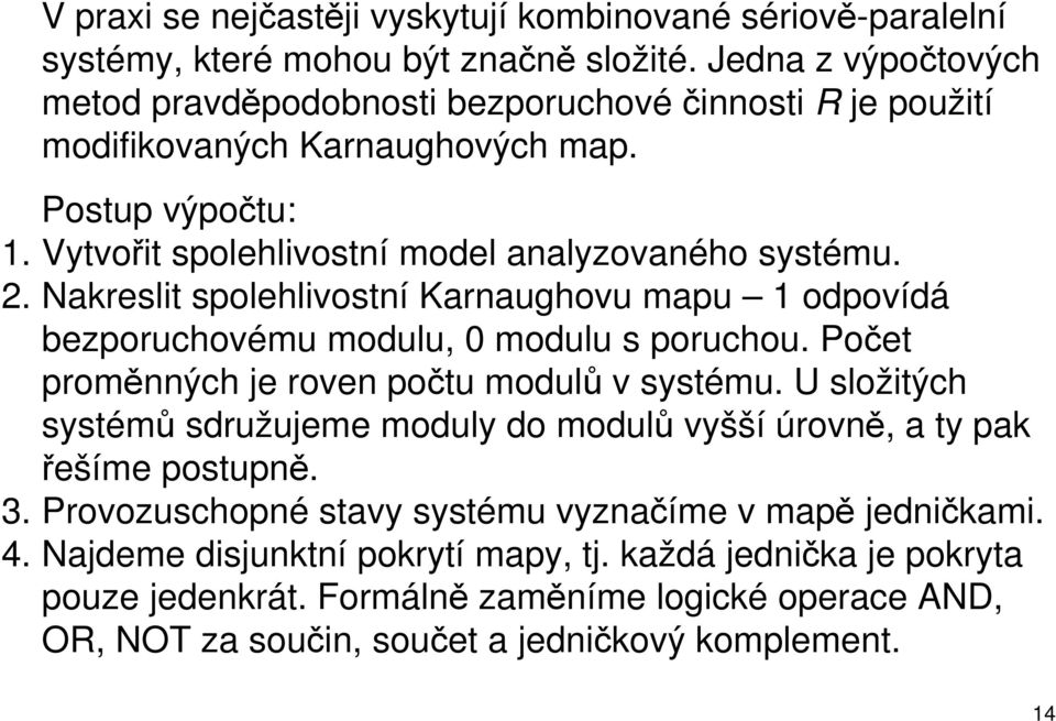 Nakreslit spolehlivostní Karnaughovu mapu 1 odpovídá bezporuchovému modulu, 0 modulu s poruchou. Počet proměnných je roven počtu modulů v systému.