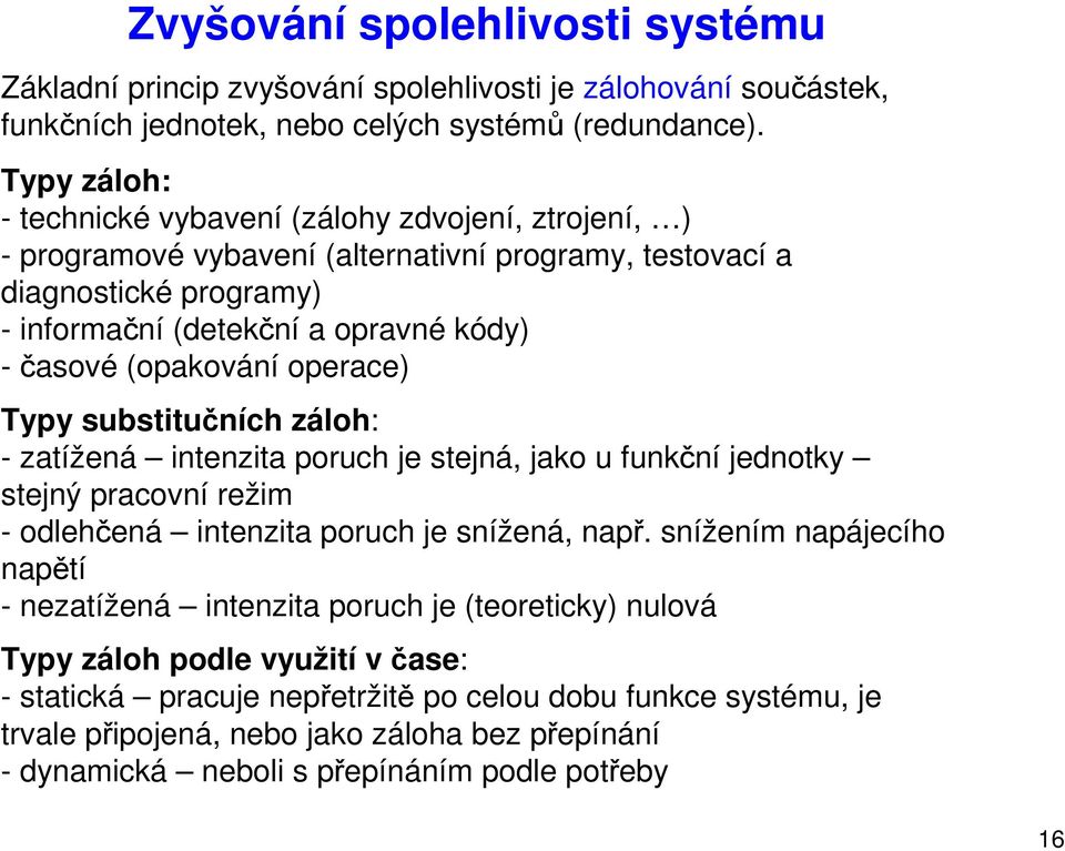 (opakování operace) Typy substitučních záloh: - zatížená intenzita poruch je stejná, jako u funkční jednotky stejný pracovní režim - odlehčená intenzita poruch je snížená, např.