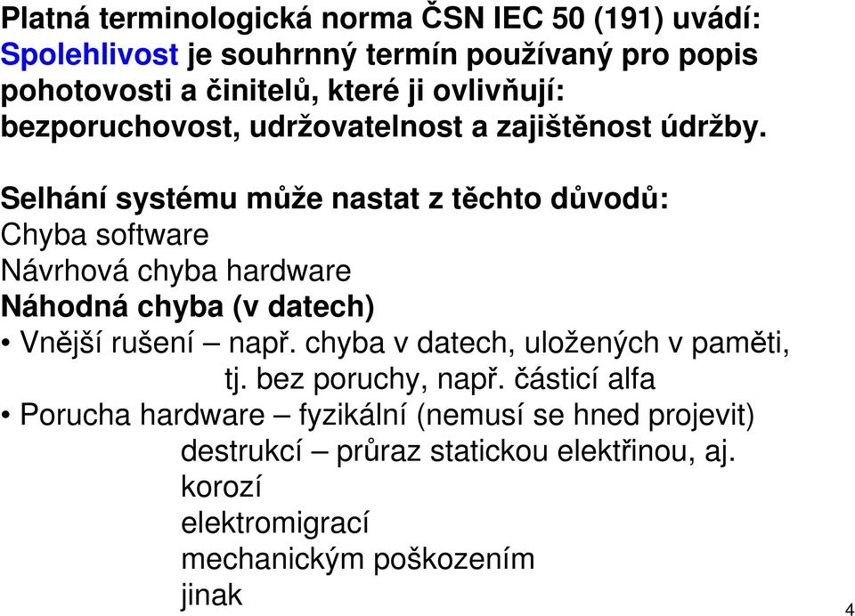 Selhání systému může nastat z těchto důvodů: Chyba software Návrhová chyba hardware Náhodná chyba (v datech) Vnější rušení např.