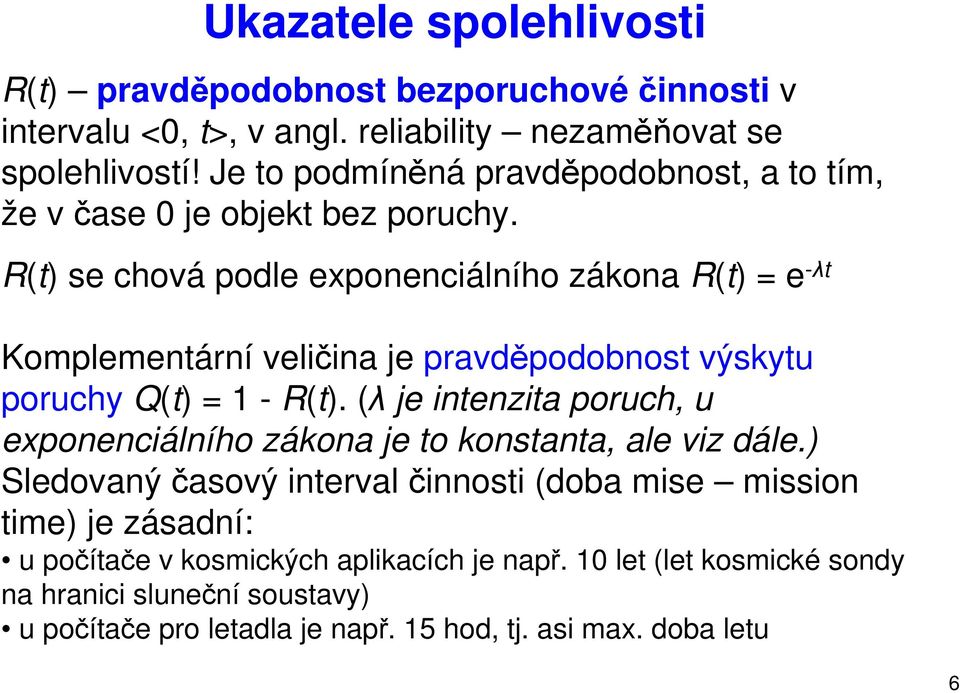 R(t) se chová podle exponenciálního zákona R(t) = e -λt Komplementární veličina je pravděpodobnost výskytu poruchy Q(t) = 1 - R(t).