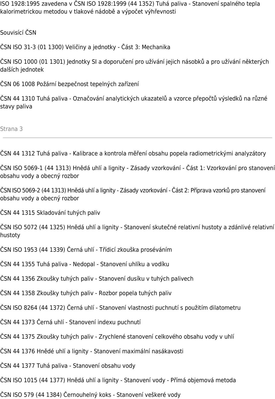 zařízení ČSN 44 1310 Tuhá paliva - Označování analytických ukazatelů a vzorce přepočtů výsledků na různé stavy paliva Strana 3 ČSN 44 1312 Tuhá paliva - Kalibrace a kontrola měření obsahu popela