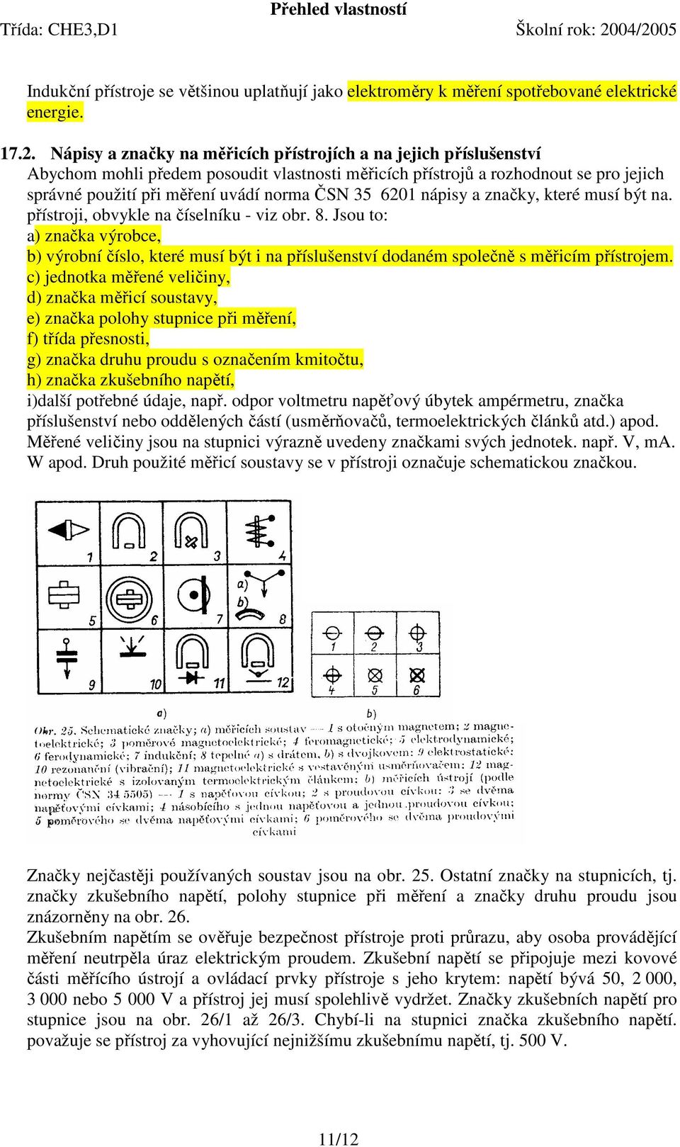 předem posoudit vlastnosti měřicích přístrojů a rozhodnout se pro jejich správné použití při měření uvádí norma ČSN 35 6201 nápisy a značky, které musí být na.