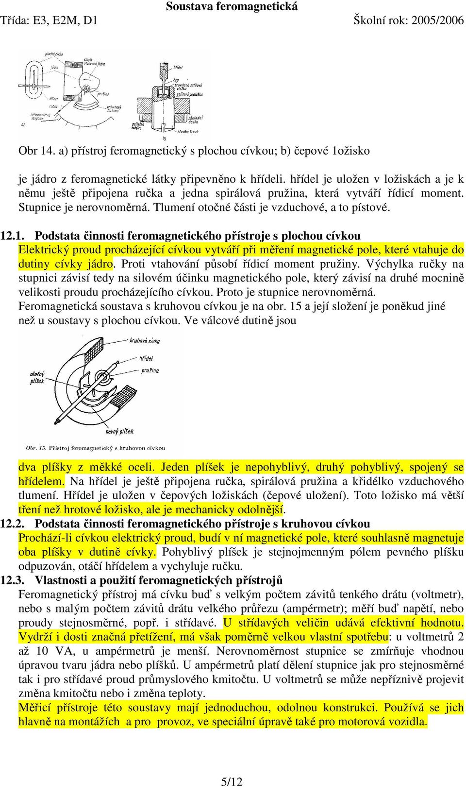 .1. Podstata činnosti feromagnetického přístroje s plochou cívkou Elektrický proud procházející cívkou vytváří při měření magnetické pole, které vtahuje do dutiny cívky jádro.