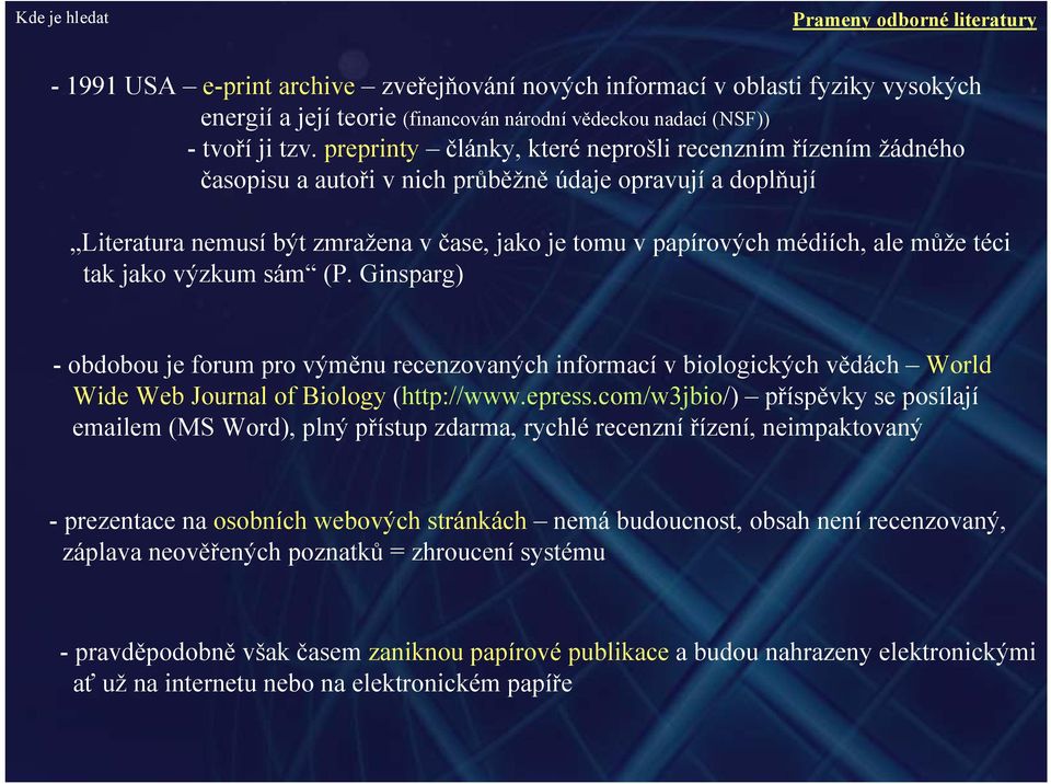 může téci tak jako výzkum sám (P. Ginsparg) - obdobou je forum pro výměnu recenzovaných informací v biologických vědách World Wide Web Journal of Biology (http://www.epress.