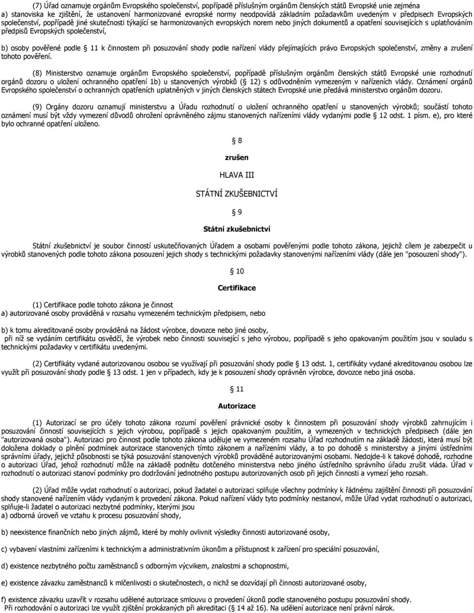 uplatňováním předpisů Evropských společenství, b) osoby pověřené podle 11 k činnostem při posuzování shody podle nařízení vlády přejímajících právo Evropských společenství, změny a zrušení tohoto