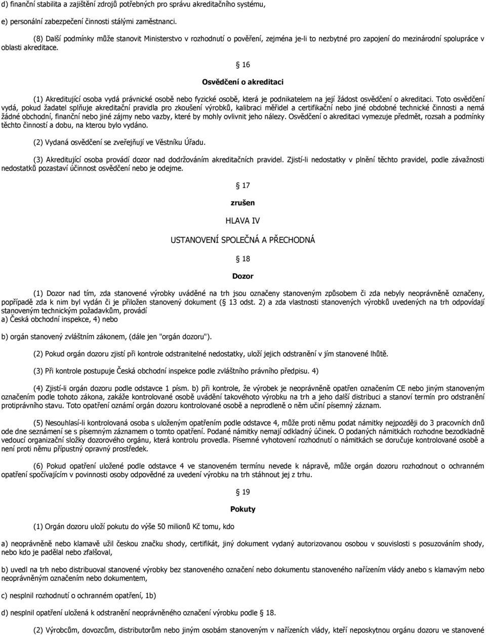 16 Osvědčení o akreditaci (1) Akreditující osoba vydá právnické osobě nebo fyzické osobě, která je podnikatelem na její žádost osvědčení o akreditaci.