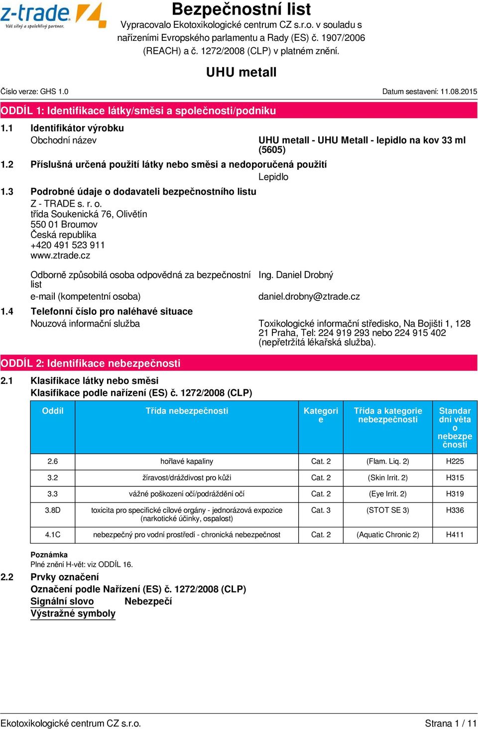 cz Odborně způsobilá osoba odpovědná za bezpečnostní list e-mail (kompetentní osoba) - UHU Metall - lepidlo na kov 33 ml (5605) Ing. Daniel Drobný daniel.drobny@ztrade.cz 1.