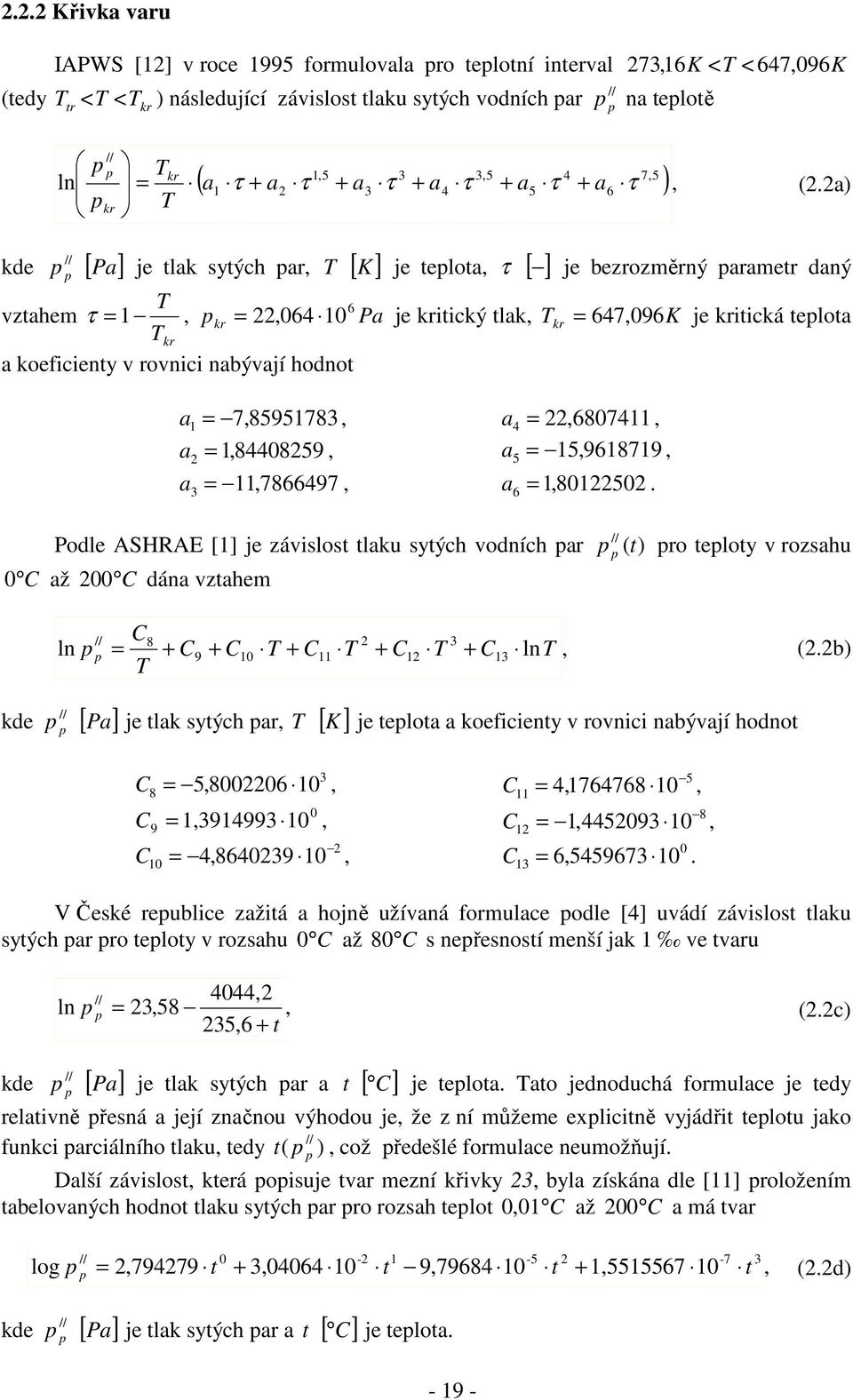 1 = 785951783 a 4 = 22 6807411 a 2 = 184408259 a 5 = 5 9618719 a 3 = 17866497 a 6 = 1 80122502 Podle ASHRAE [1] je záslos laku syých odních a ( ) o eloy ozsahu 0 C až 200 C dána zahe C8 2 3 = + C9 +