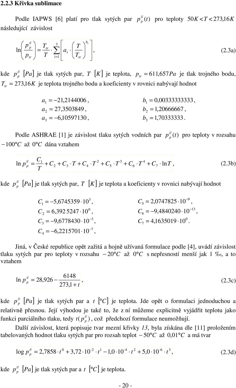 syých odních a ( ) o eloy ozsahu 00 C až 0 C dána zahe C1 2 3 4 ln = + C2 + C3 T + C4 T + C5 T + C6 T + C7 lnt (23b) T kde [ Pa ] je lak syých a T [ K ] je eloa a koefceny onc nabýají hodno 3 C =