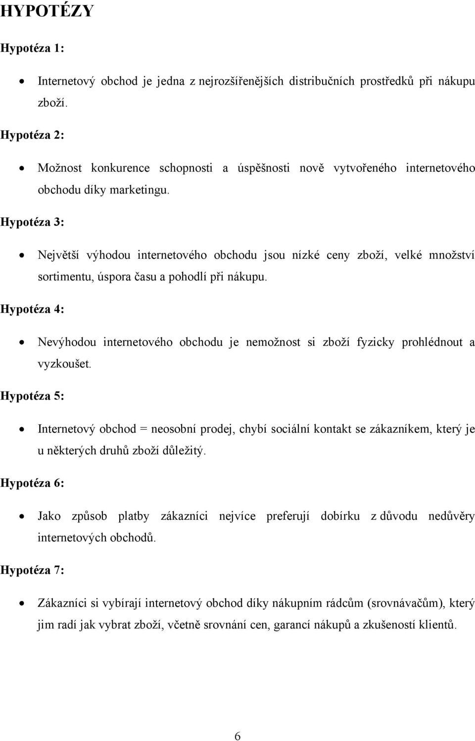 Hypotéza 3: Největší výhodou internetového obchodu jsou nízké ceny zboţí, velké mnoţství sortimentu, úspora času a pohodlí při nákupu.