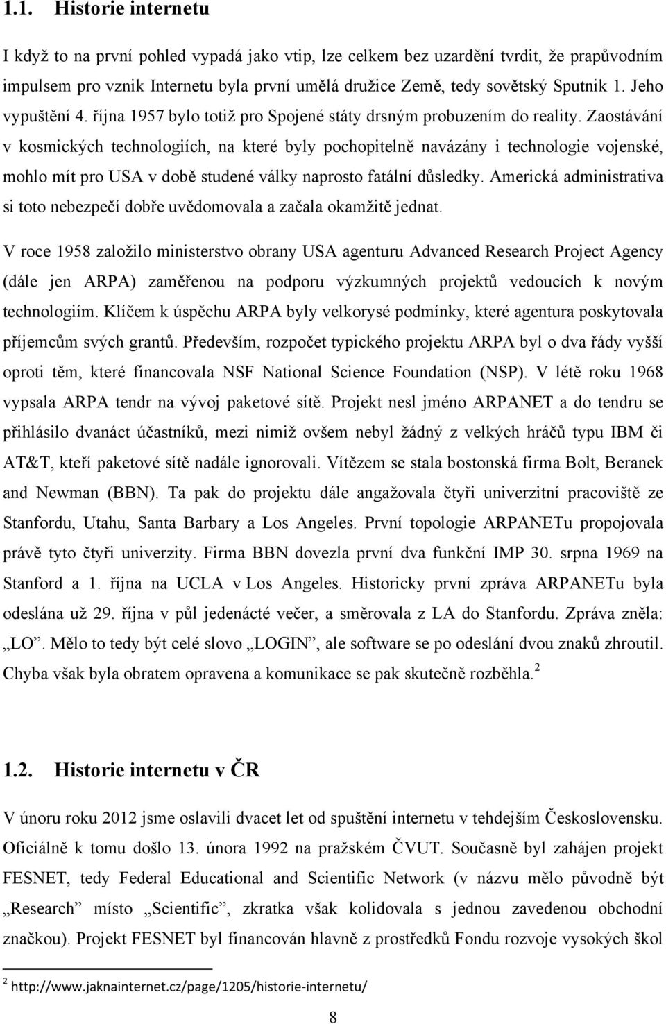 Zaostávání v kosmických technologiích, na které byly pochopitelně navázány i technologie vojenské, mohlo mít pro USA v době studené války naprosto fatální důsledky.