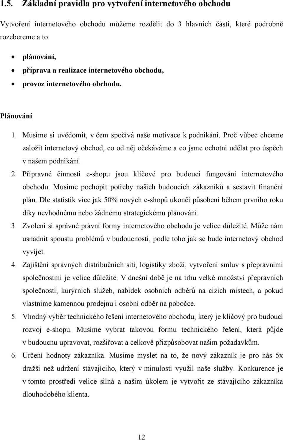 Proč vůbec chceme zaloţit internetový obchod, co od něj očekáváme a co jsme ochotni udělat pro úspěch v našem podnikání. 2.