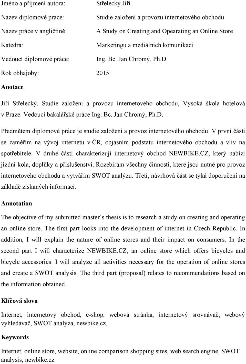 Studie zaloţení a provozu internetového obchodu, Vysoká škola hotelová v Praze. Vedoucí bakalářské práce Ing. Bc. Jan Chromý, Ph.D.