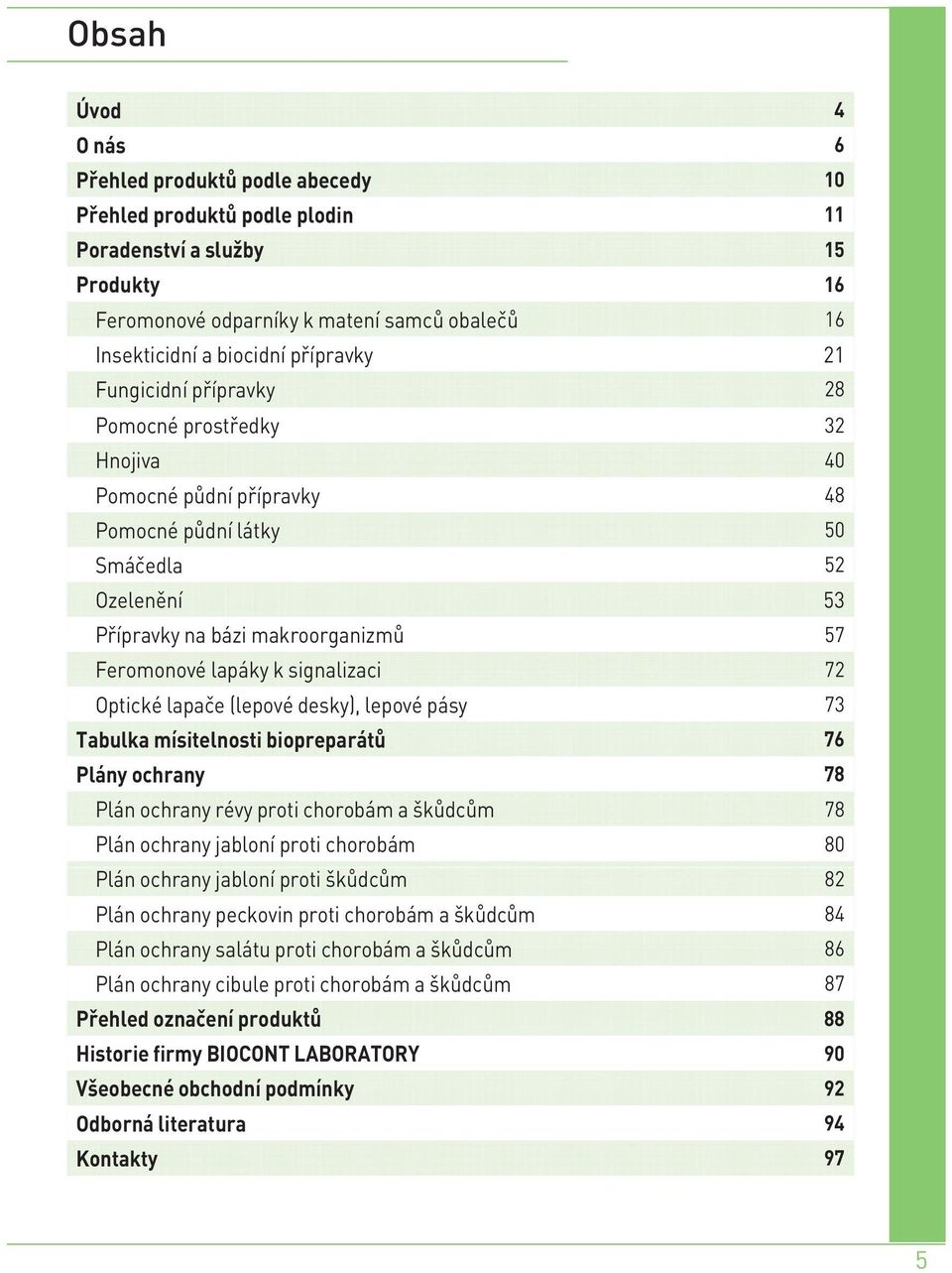 72 Optické lapače (lepové desky), lepové pásy 73 Tabulka mísitelnosti biopreparátů 76 Plány ochrany 78 Plán ochrany révy proti a 78 Plán ochrany jabloní proti 80 Plán ochrany jabloní proti 82 Plán