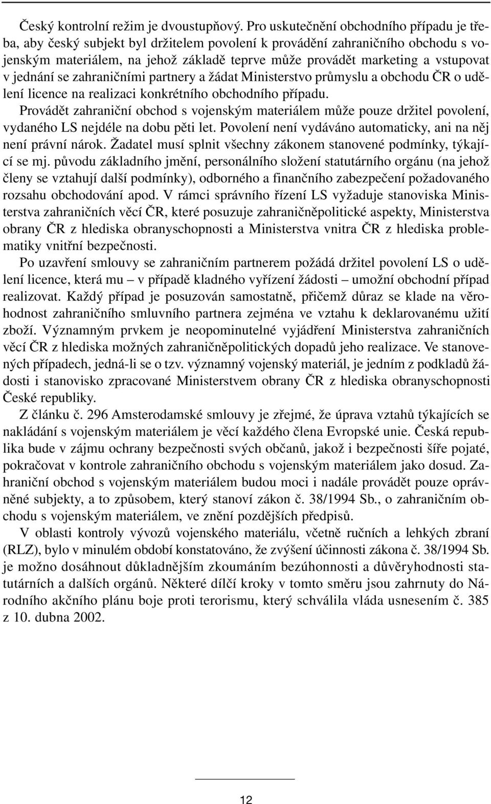 vstupovat v jednání se zahraničními partnery a žádat Ministerstvo průmyslu a obchodu ČR o udělení licence na realizaci konkrétního obchodního případu.