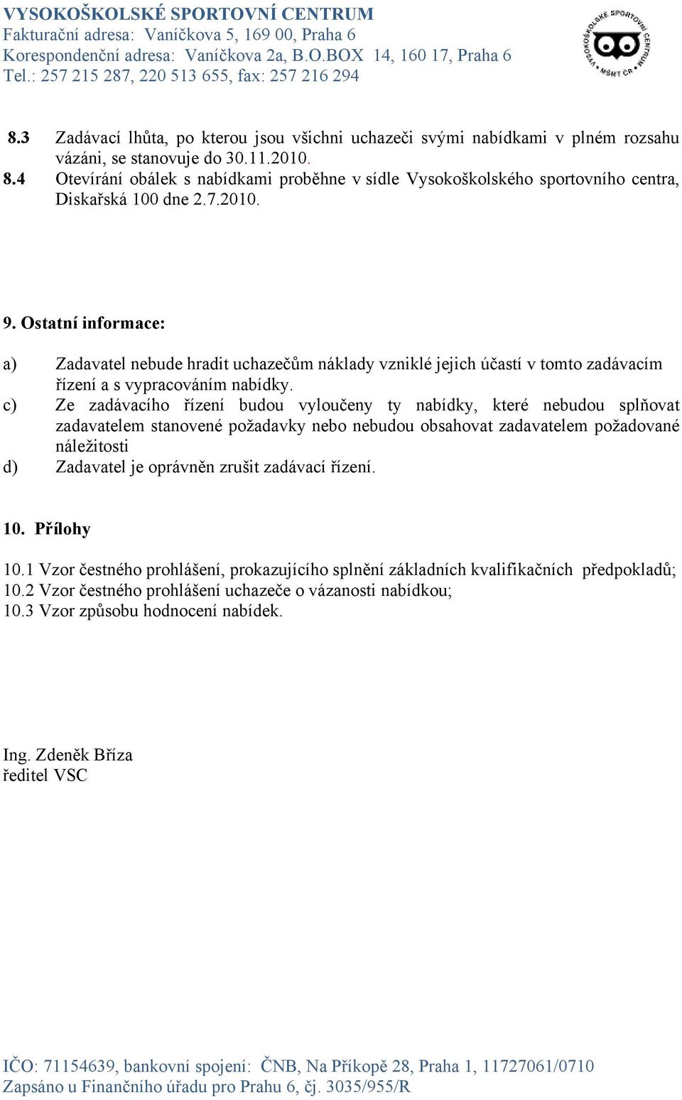 Ostatní informace: a) Zadavatel nebude hradit uchazečům náklady vzniklé jejich účastí v tomto zadávacím řízení a s vypracováním nabídky.