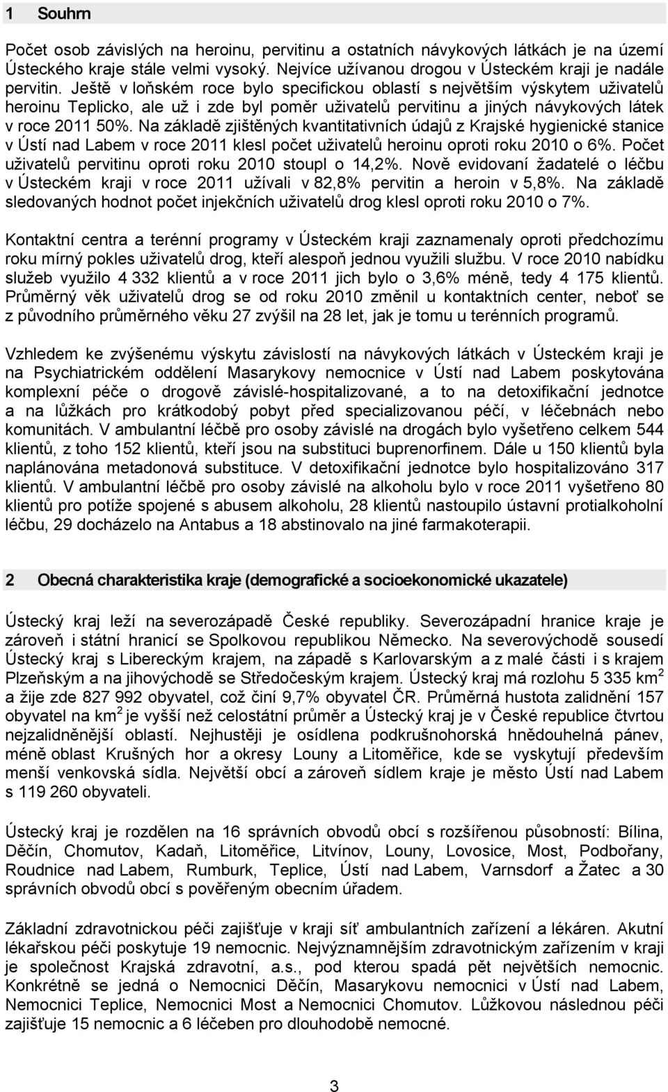 Na základě zjištěných kvantitativních údajů z Krajské hygienické stanice v Ústí nad Labem v roce 2011 klesl počet uživatelů heroinu oproti roku 2010 o 6%.