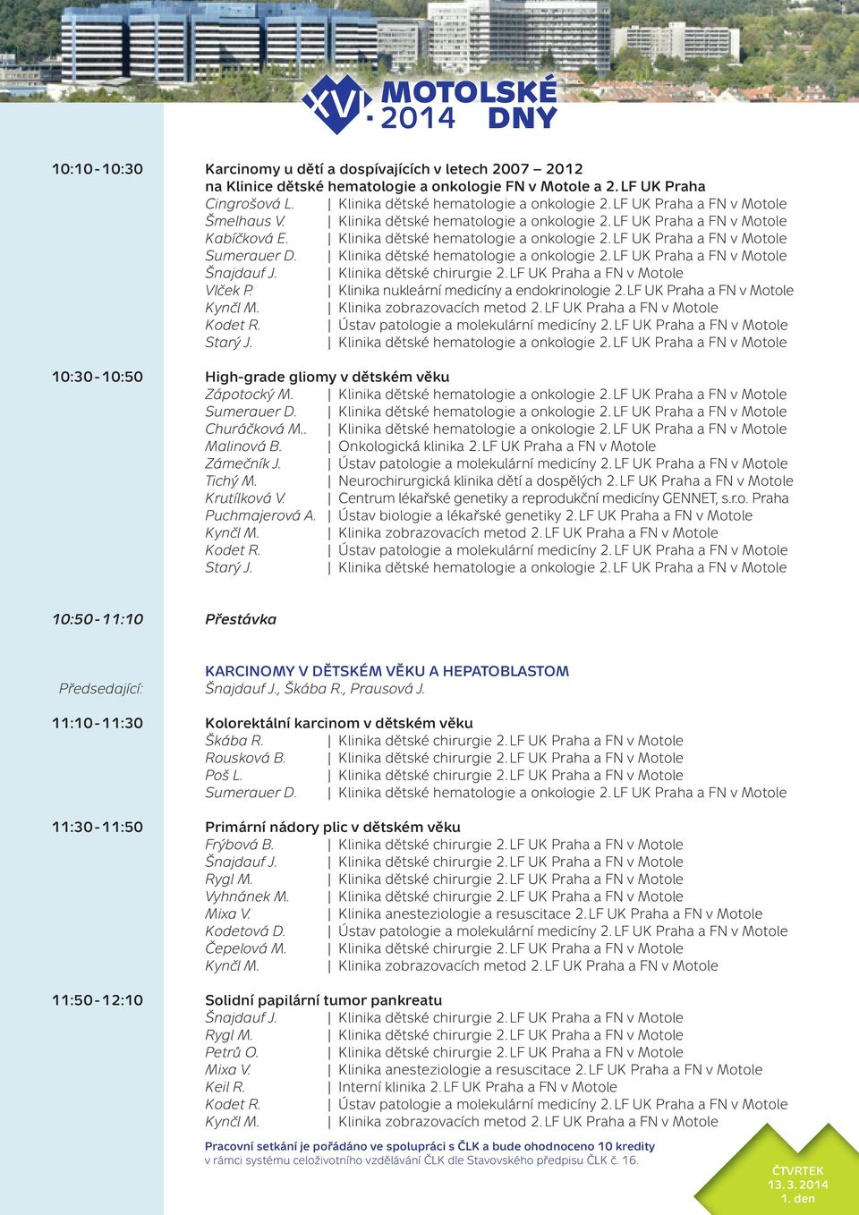 LF UK Praha a FN v Motole Zámečník J. Ústav patologie a molekulární medicíny 2. LF UK Praha a FN v Motole Tichý M. Neurochirurgická klinika dětí a dospělých 2. LF UK Praha a FN v Motole Krutílková V.