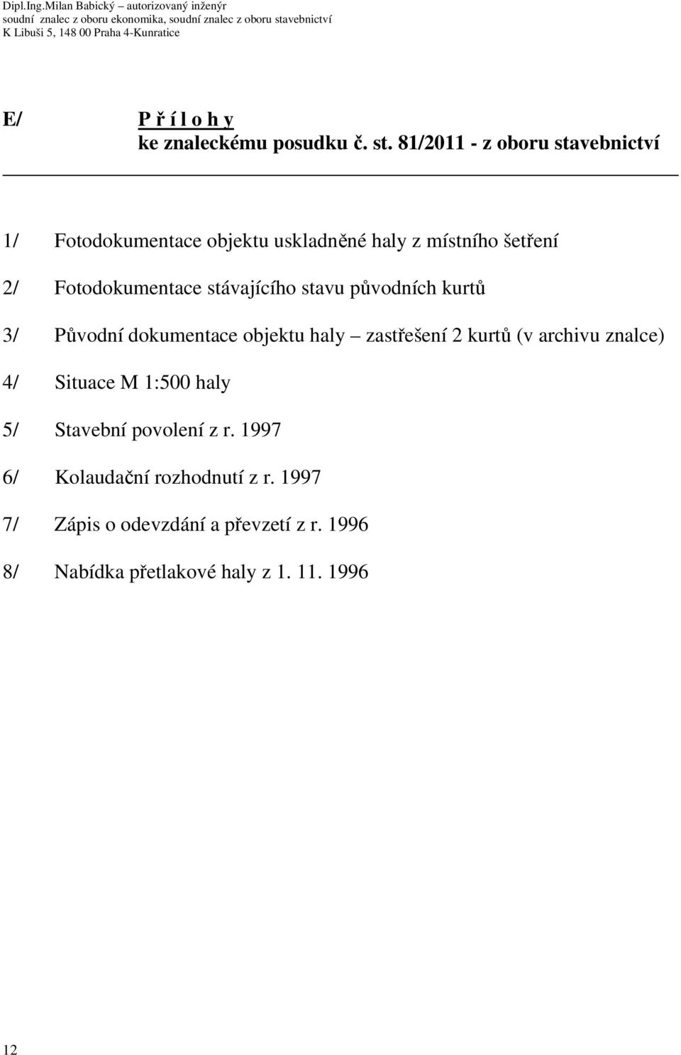 Fotodokumentace stávajícího stavu původních kurtů 3/ Původní dokumentace objektu haly zastřešení 2 kurtů (v