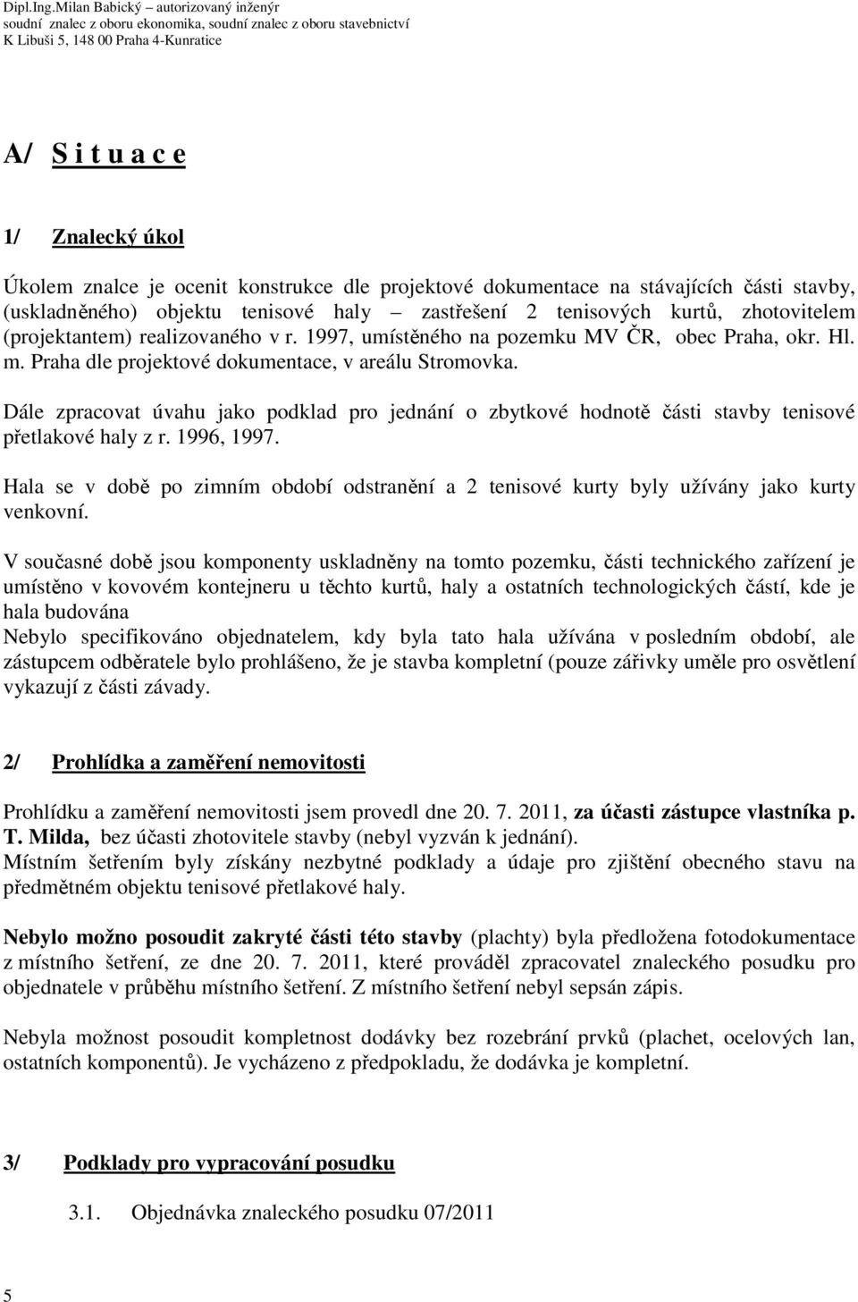 Dále zpracovat úvahu jako podklad pro jednání o zbytkové hodnotě části stavby tenisové přetlakové haly z r. 1996, 1997.