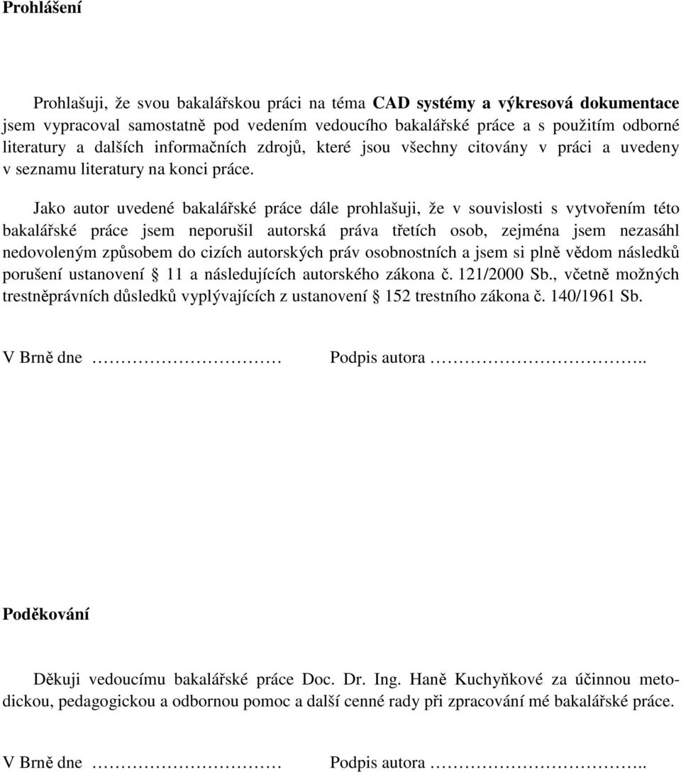 Jako autor uvedené bakalářské práce dále prohlašuji, že v souvislosti s vytvořením této bakalářské práce jsem neporušil autorská práva třetích osob, zejména jsem nezasáhl nedovoleným způsobem do