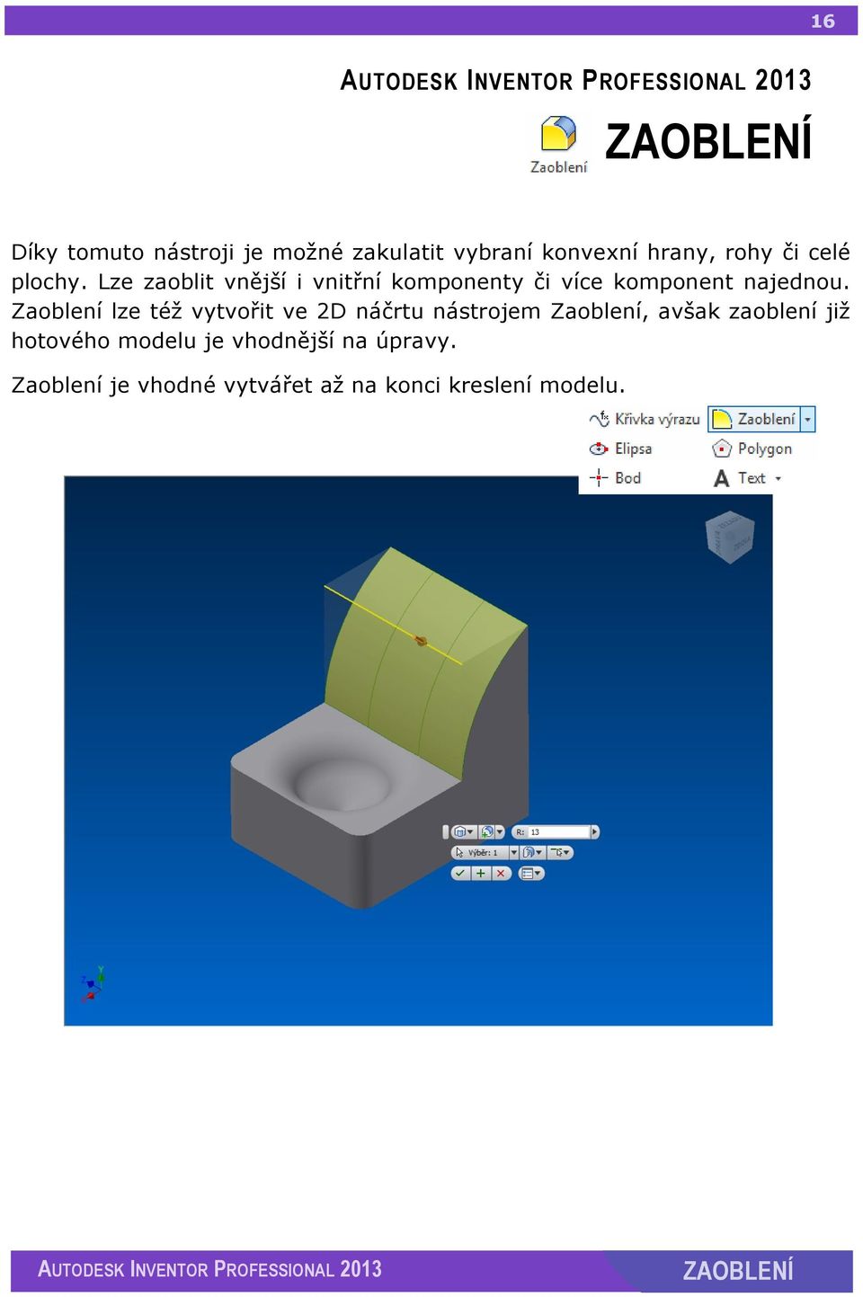 Zaoblení lze též vytvořit ve 2D náčrtu nástrojem Zaoblení, avšak zaoblení již hotového