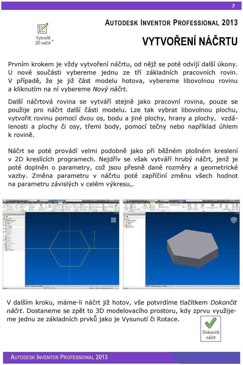 Další náčrtová rovina se vytváří stejně jako pracovní rovina, pouze se použije pro náčrt další části modelu.