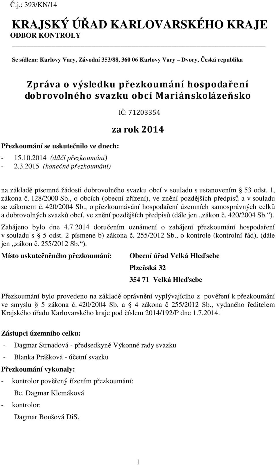 2015 (konečné přezkoumání) IČ: 71203354 za rok 2014 na základě písemné žádosti dobrovolného svazku obcí v souladu s ustanovením 53 odst. 1, zákona č. 128/2000 Sb.