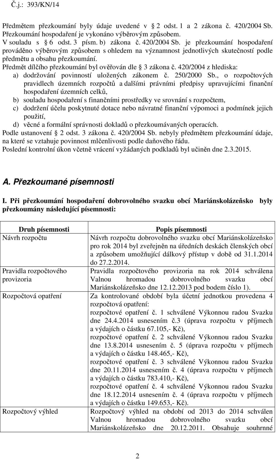 je přezkoumání hospodaření prováděno výběrovým způsobem s ohledem na významnost jednotlivých skutečností podle předmětu a obsahu přezkoumání. Předmět dílčího přezkoumání byl ověřován dle 3 zákona č.