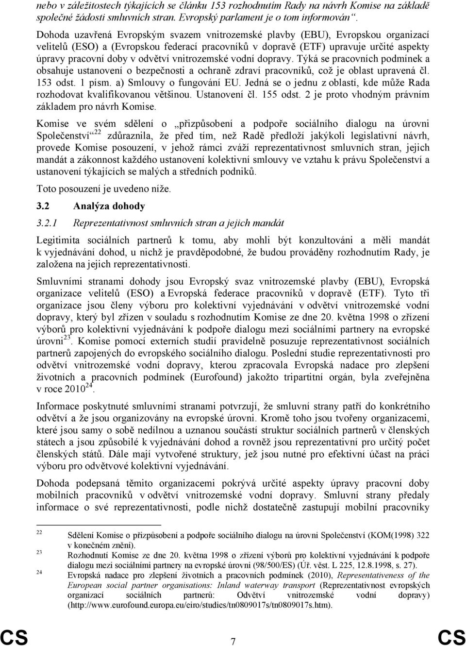 vnitrozemské vodní dopravy. Týká se pracovních podmínek a obsahuje ustanovení o bezpečnosti a ochraně zdraví pracovníků, což je oblast upravená čl. 153 odst. 1 písm. a) Smlouvy o fungování EU.