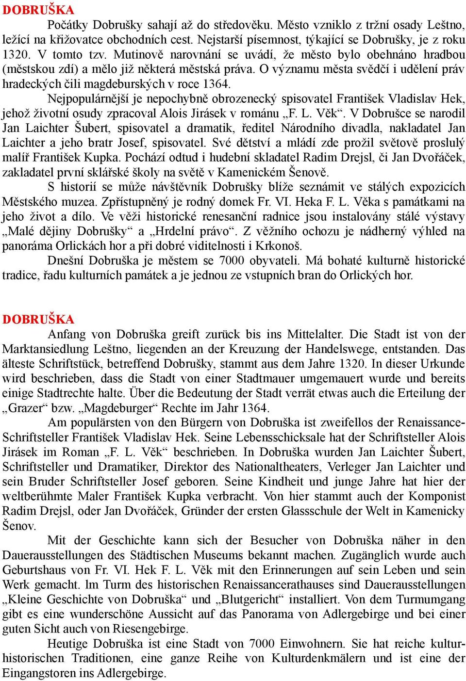 Nejpopulárnější je nepochybně obrozenecký spisovatel František Vladislav Hek, jehož životní osudy zpracoval Alois Jirásek v románu F. L. Věk.