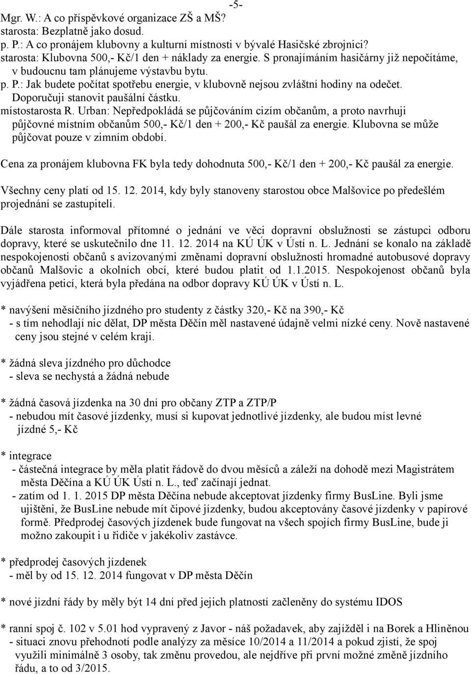 : Jak budete počítat spotřebu energie, v klubovně nejsou zvláštní hodiny na odečet. Doporučuji stanovit paušální částku. místostarosta R.