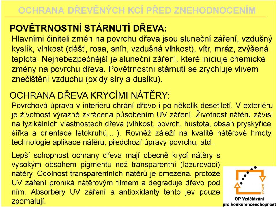 OCHRANA DŘEVA KRYCÍMI NÁTĚRY: Povrchová úprava v interiéru chrání dřevo i po několik desetiletí. V exteriéru je životnost výrazně zkrácena působením UV záření.