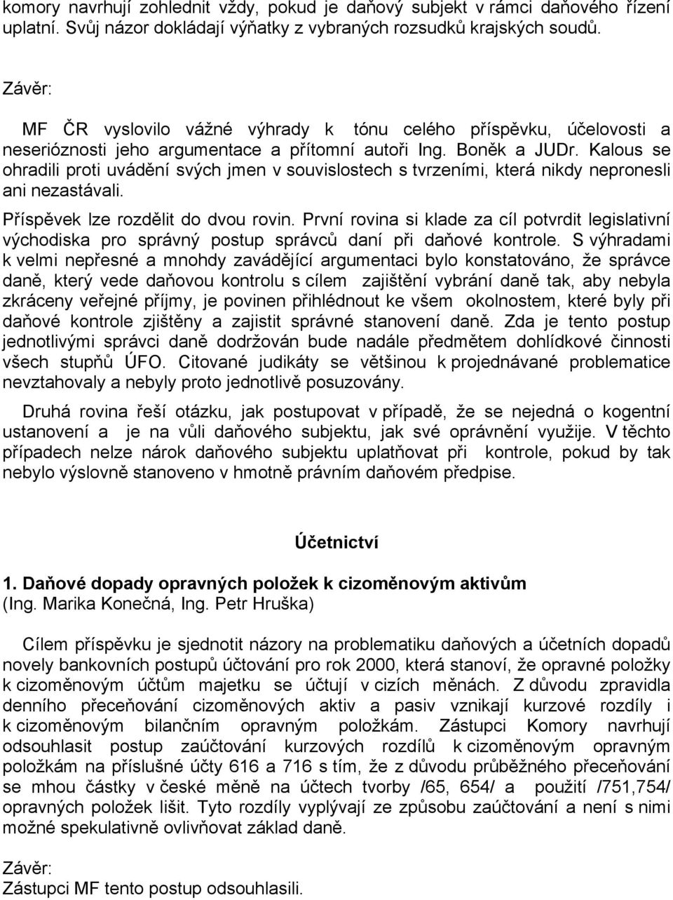 Kalous se ohradili proti uvádění svých jmen v souvislostech s tvrzeními, která nikdy nepronesli ani nezastávali. Příspěvek lze rozdělit do dvou rovin.