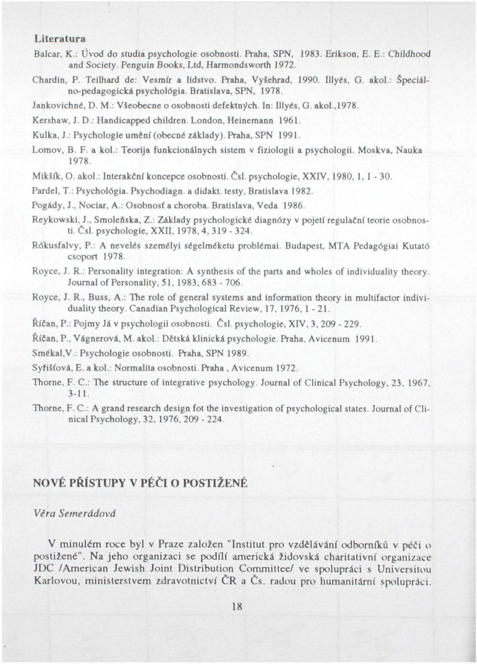 D : Handicapped children London, Heinemann 1961. Kulka, }.. Psychologie umíní (obecné základy). Praha, SPN 1991. Lomov, B F. a kol.: Teorija funkcionálnych sistem v fiziologii a psychologii.