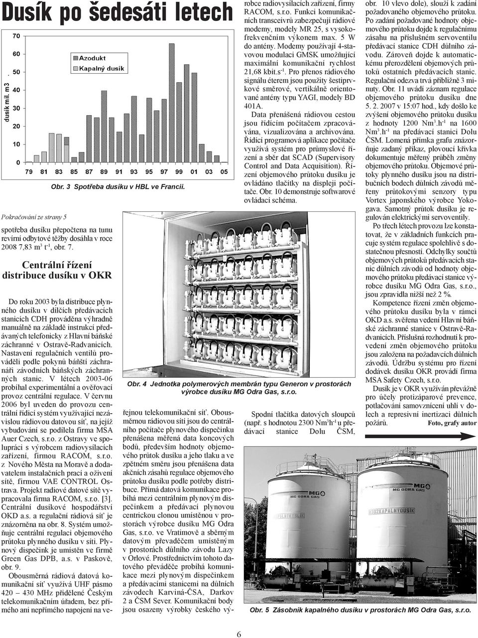 Centrální řízení distribuce dusíku v OKR Do roku 2003 byla distribuce plynného dusíku v dílčích předávacích stanicích CDH prováděna výhradně manuálně na základě instrukcí předávaných telefonicky z