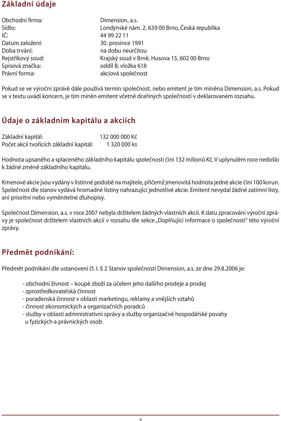 zprávě dále používá termín společnost, nebo emitent je tím míněna Dimension, a.s. Pokud se v textu uvádí koncern, je tím míněn emitent včetně dceřiných společností v deklarovaném rozsahu.