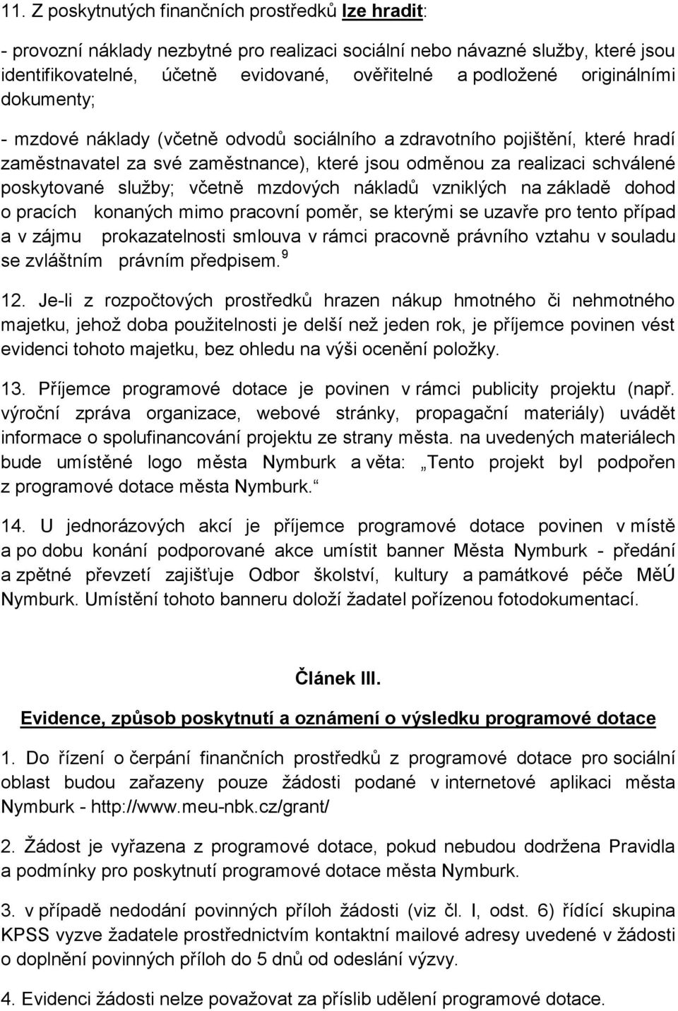 sluţby; včetně mzdových nákladů vzniklých na základě dohod o pracích konaných mimo pracovní poměr, se kterými se uzavře pro tento případ a v zájmu prokazatelnosti smlouva v rámci pracovně právního