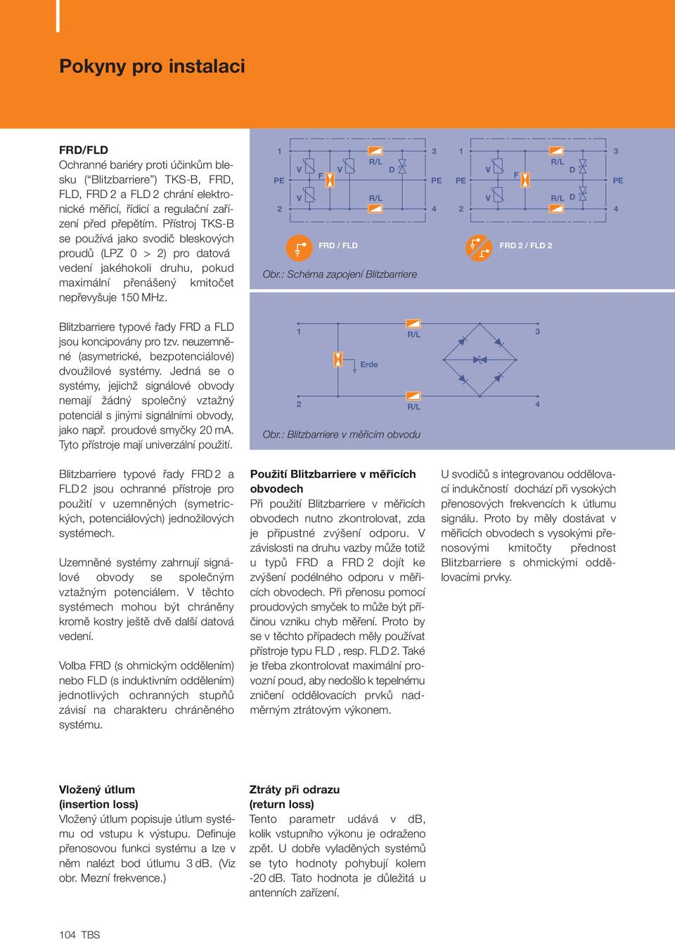 3 R/L V V D F PE PE V R/L 2 4 FRD / FLD Obr.: Schéma zapojení Blitzbarriere 3 R/L V D F PE PE V R/L D 2 4 FRD 2 / FLD 2 Blitzbarriere typové fiady FRD a FLD jsou koncipovány pro tzv.