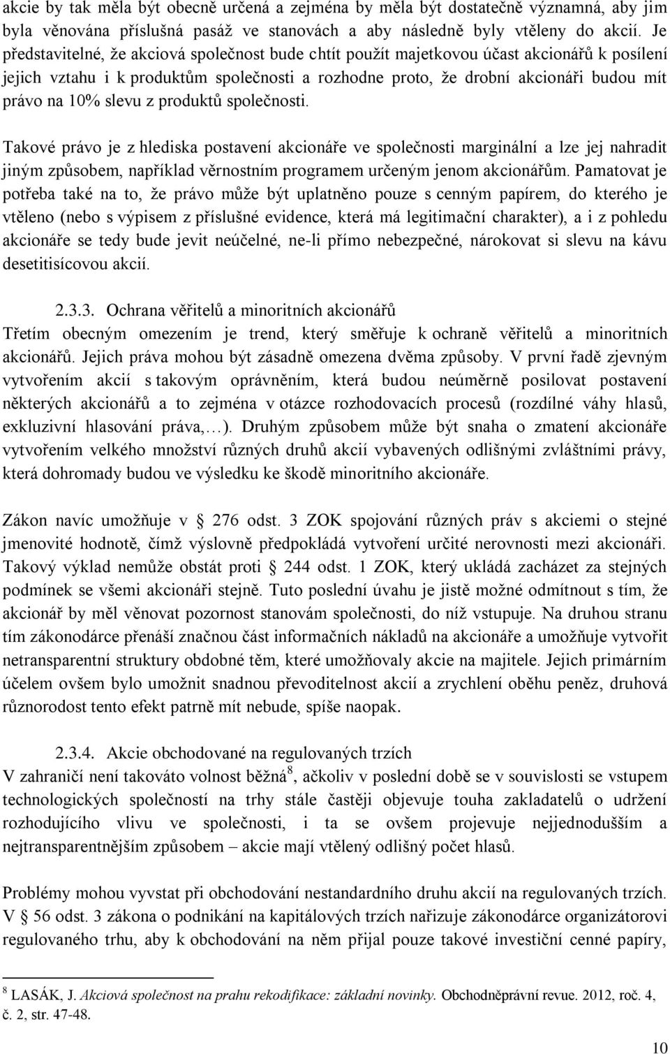 slevu z produktů společnosti. Takové právo je z hlediska postavení akcionáře ve společnosti marginální a lze jej nahradit jiným způsobem, například věrnostním programem určeným jenom akcionářům.