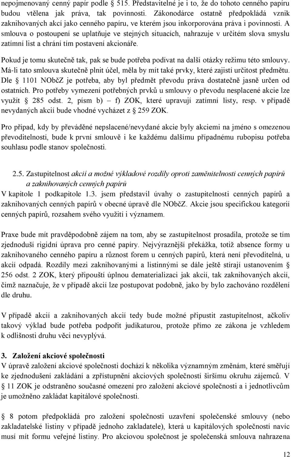 A smlouva o postoupení se uplatňuje ve stejných situacích, nahrazuje v určitém slova smyslu zatímní list a chrání tím postavení akcionáře.