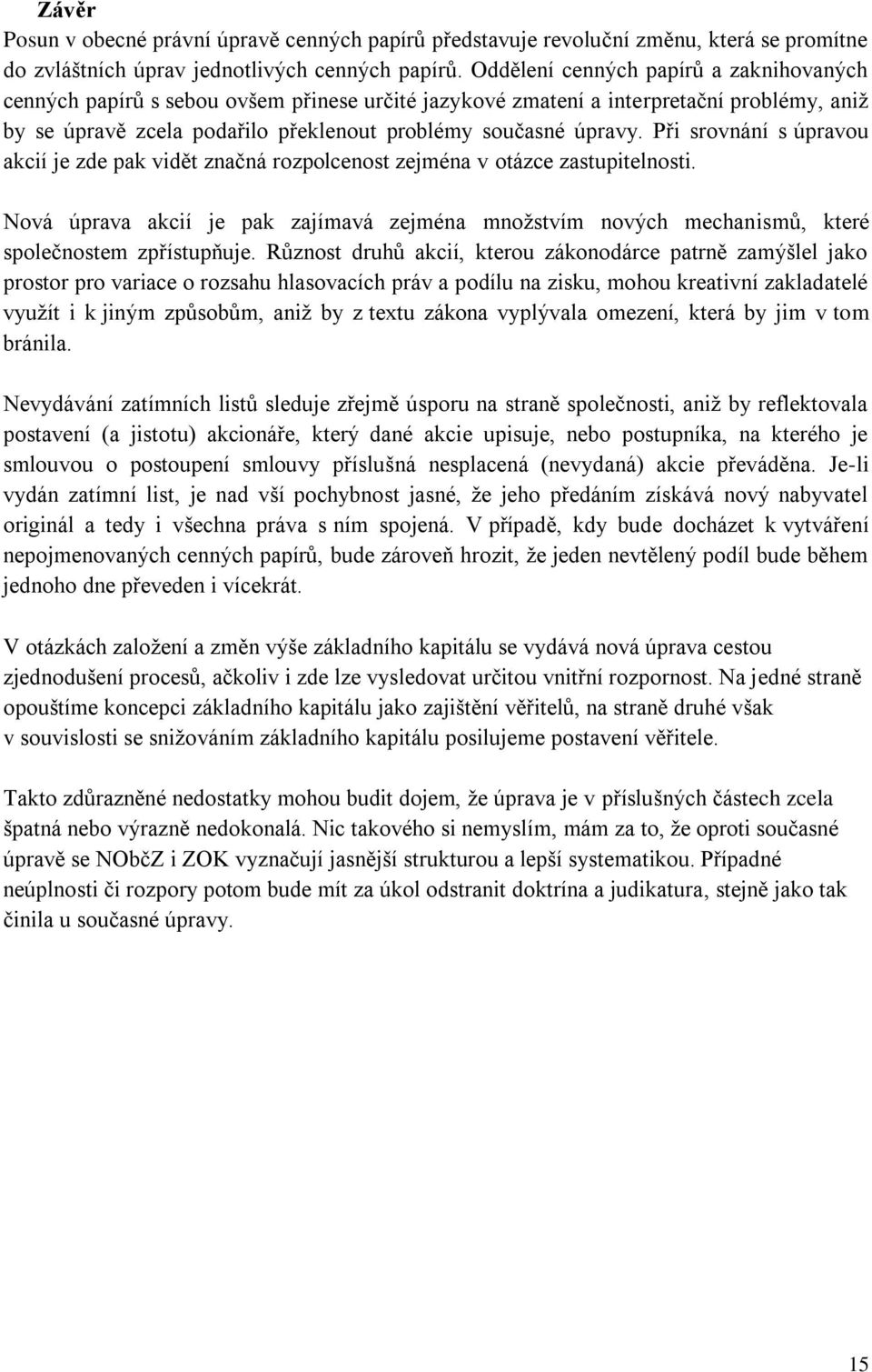 Při srovnání s úpravou akcií je zde pak vidět značná rozpolcenost zejména v otázce zastupitelnosti.