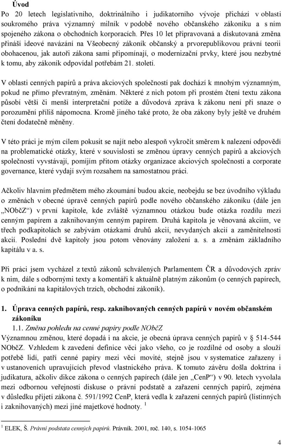 Přes 10 let připravovaná a diskutovaná změna přináší ideové navázání na Všeobecný zákoník občanský a prvorepublikovou právní teorii obohacenou, jak autoři zákona sami připomínají, o modernizační