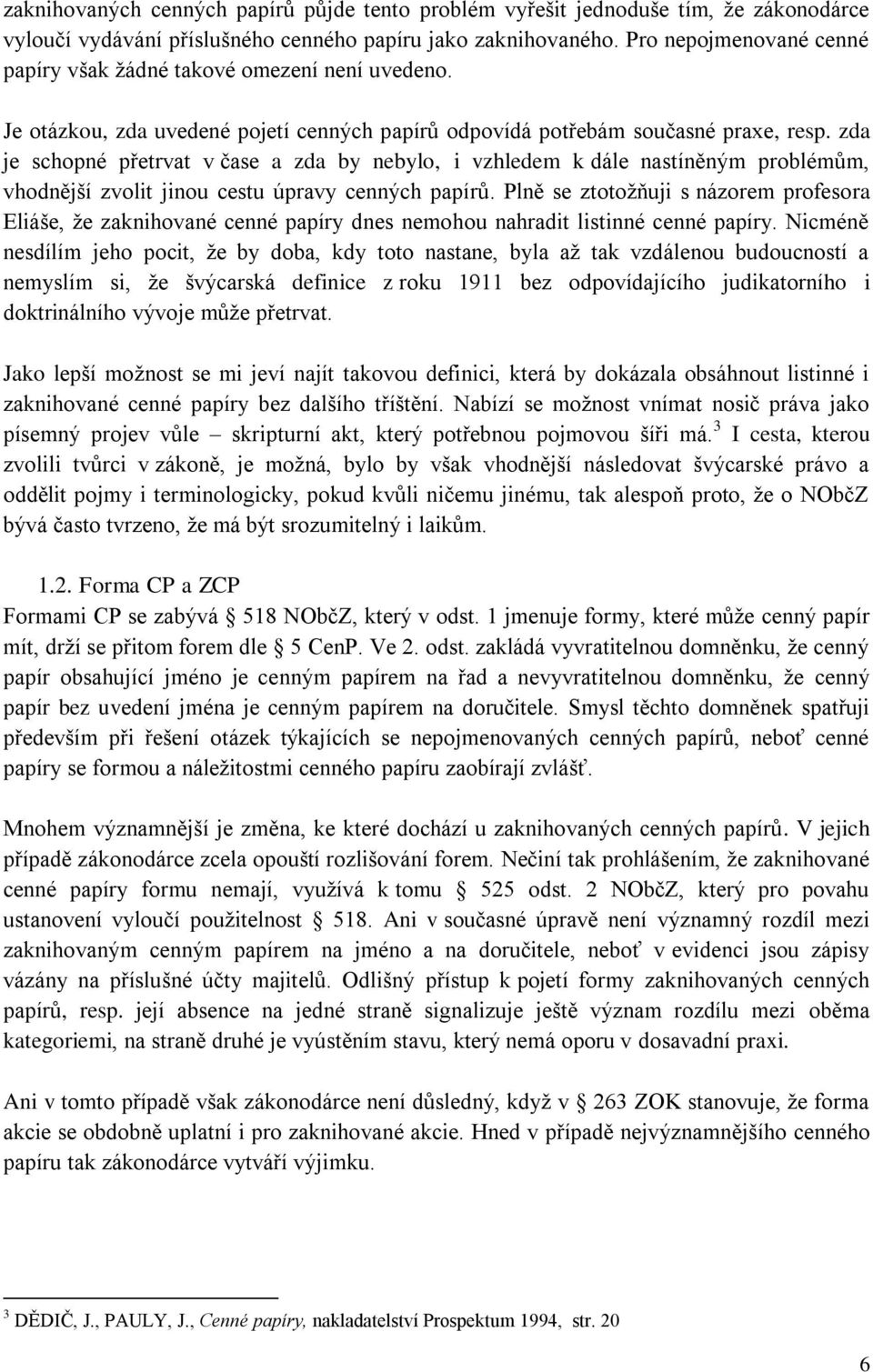 zda je schopné přetrvat v čase a zda by nebylo, i vzhledem k dále nastíněným problémům, vhodnější zvolit jinou cestu úpravy cenných papírů.