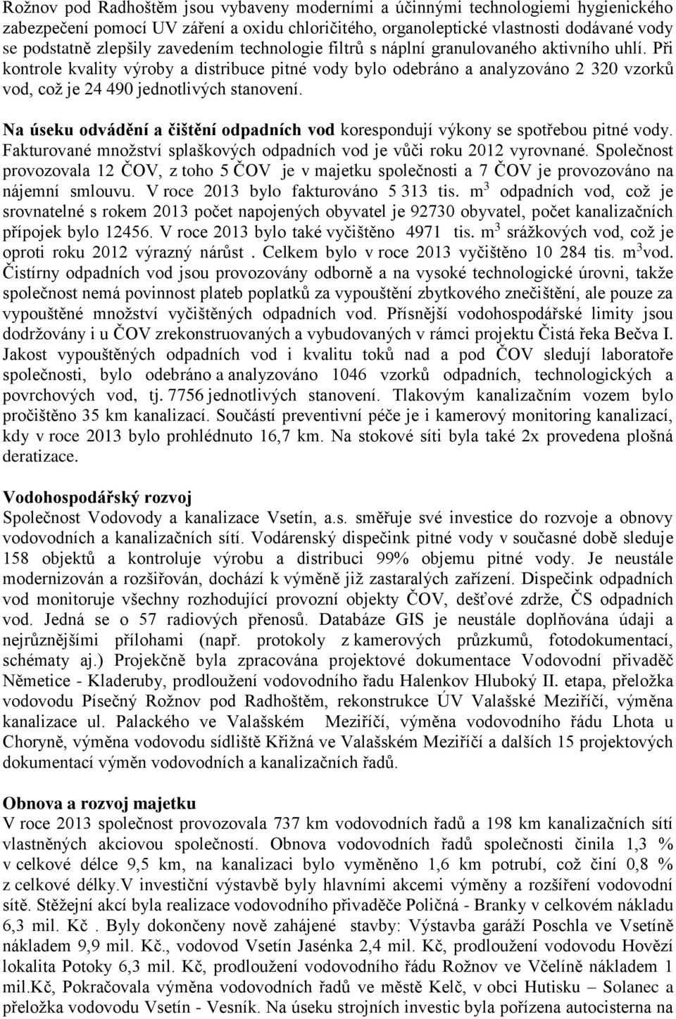 Při kontrole kvality výroby a distribuce pitné vody bylo odebráno a analyzováno 2 320 vzorků vod, což je 24 490 jednotlivých stanovení.