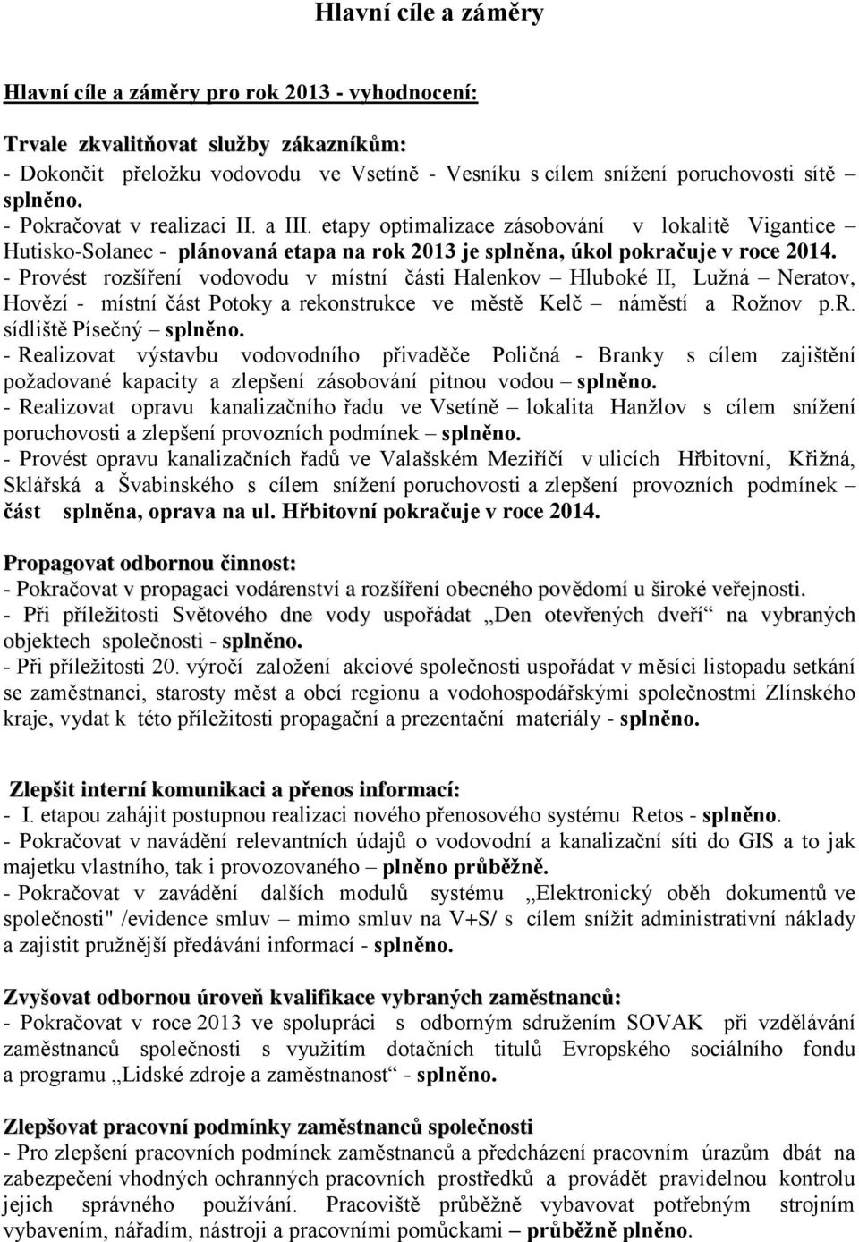 - Provést rozšíření vodovodu v místní části Halenkov Hluboké II, Lužná Neratov, Hovězí - místní část Potoky a rekonstrukce ve městě Kelč náměstí a Rožnov p.r. sídliště Písečný splněno.